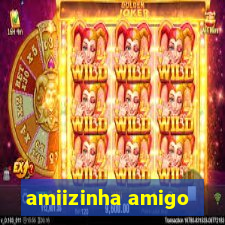 amiizinha amigo